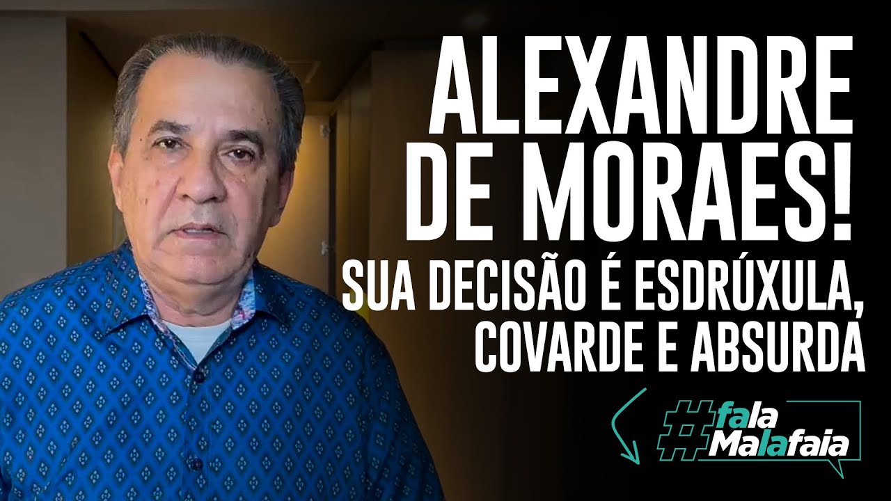 ALEXANDRE DE MORAES! Sua decisão é esdrúxula, covarde e absurda