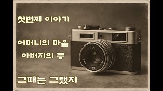 [첫 번째 이야기] 어머니의 마음, 아버지의 등 | 그 시절 부모님들의 묵묵한 사랑 이야기 | 그때는 그랬지