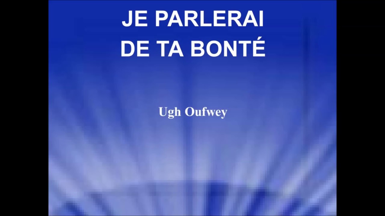 JE PARLERAI DE TA BONTÉ - Ugh Oufwey