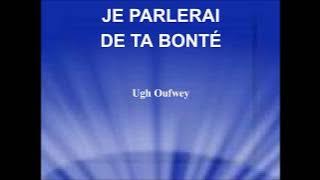 JE PARLERAI DE TA BONTÉ - Ugh Oufwey