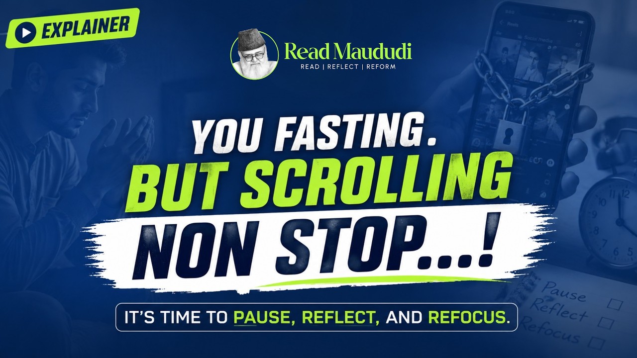 You’re Fasting, But You’re Scrolling Nonstop | Time to Pause, Reflect, and Refocus | Read Maududi Explainer