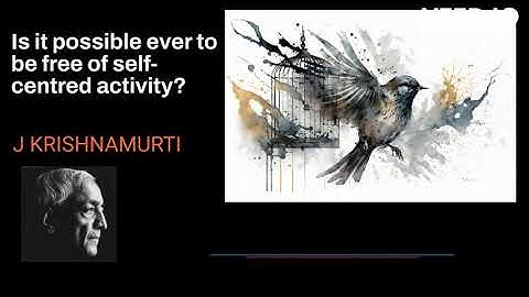 Is it possible ever to be free of self-centred activity? : J Krishnamurti