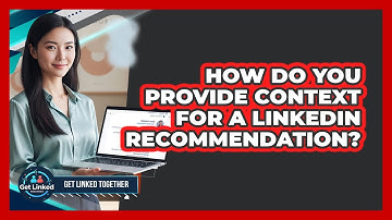 How Do You Provide Context For A LinkedIn Recommendation?