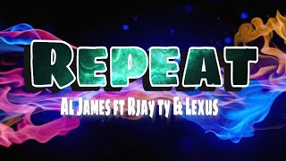 Al James - REPEAT ft. Rjay ty & Lexus (lyrics)