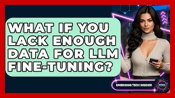 What If You Lack Enough Data For LLM Fine-tuning? - Emerging Tech Insider