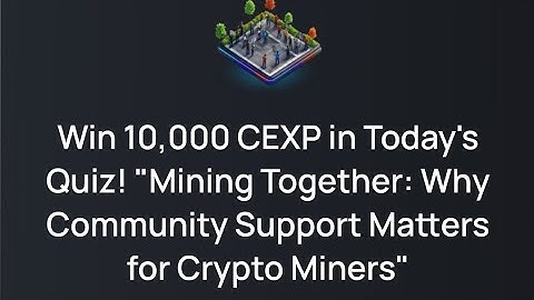 Cex.io Quiz//Mining Together:Why Community Support Matters for Crypto Miners Quiz answer