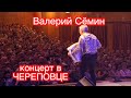 КОНЦЕРТ ВАЛЕРИЯ СЁМИНА в ЧЕРЕПОВЦЕ 🔥🔥🔥 Видео и фото-отчёт! Звучит песня &quot;Я всё равно тебя люблю&quot;