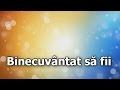 28.Binecuvântat să fii