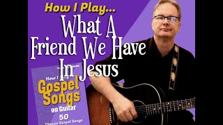 Video thumbnail of "How I Play "What A Friend We Have in Jesus" on guitar - with chords and lyrics"