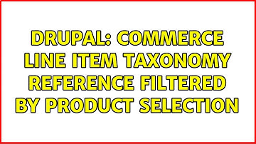 Drupal: Commerce Line Item Taxonomy Reference Filtered by Product Selection