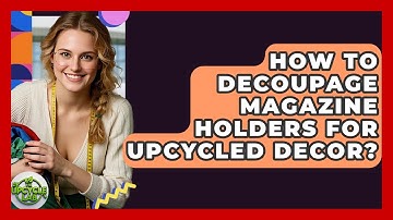How To Decoupage Magazine Holders For Upcycled Decor? - The Upcycle Lab