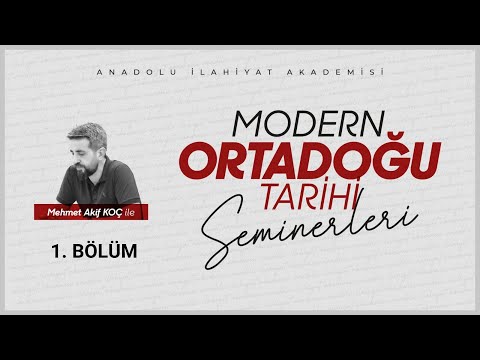 1- Mehmet Akif KOÇ | Modern Ortadoğu'yu Ortaya Çıkaran Tarihsel, Kültürel ve Politik Dinamikler