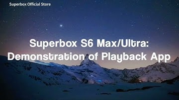 SuperBox S6 Max/ S6 Ultra Demonstration of Playback App