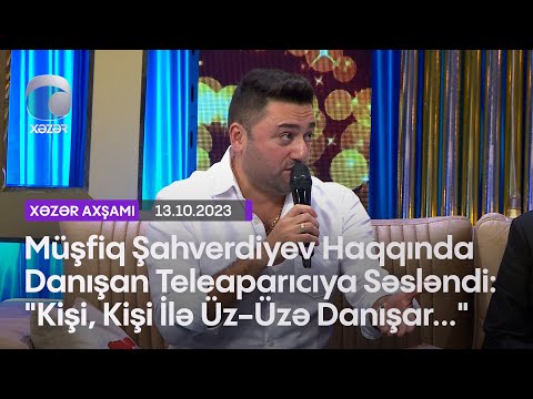 Müşfiq Şahverdiyev Haqqında Danışan Teleaparıcıya Səsləndi: \