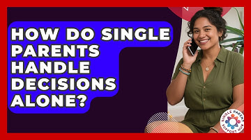 How Do Single Parents Handle Decisions Alone? - Single Parent Support Hub