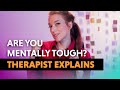 Are YOU Mentally Tough? — Therapist Explains!