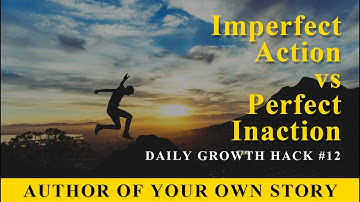 AYS Daily Growth Hacks 012 Imperfect Action VS Perfect Inaction