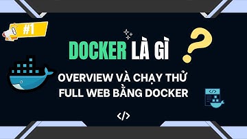 Hướng dẫn Docker từ A-Z: 1. Overview và chạy thử full web bằng docker