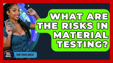 What Are The Risks In Material Testing? - How Things Break