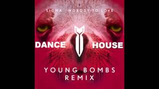 Sigma - Nobody To Love (YOUNG BOMBS REMIX)  (DANCE HOUSE)