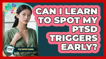 Can I Learn To Spot My PTSD Triggers Early? - PTSD Support Channel