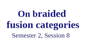 On braided fusion categories - Semester 2, Session 8