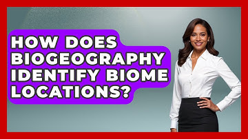How Does Biogeography Identify Biome Locations? - Explaining Ecology
