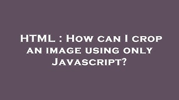 HTML : How can I crop an image using only Javascript?