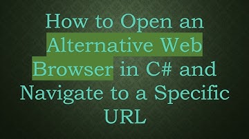 How to Open an Alternative Web Browser in C# and Navigate to a Specific URL