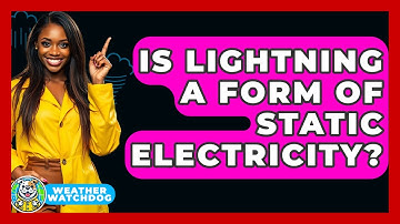 Is Lightning A Form Of Static Electricity? - Weather Watchdog