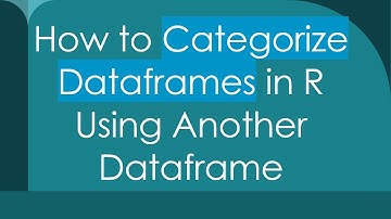 How to Categorize Dataframes in R Using Another Dataframe