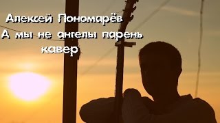 Алексей Пономарёв - А мы не ангелы парень Алексей Пономарёв - А мы не ангелы парень