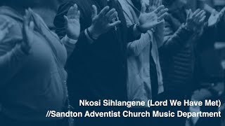 Nkosi Sihlangene (Lord We Have Met)   |   Sandton SDA Church Music Department