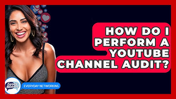 How Do I Perform A YouTube Channel Audit? - Everyday-Networking