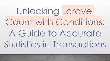 Unlocking Laravel Count with Conditions: A Guide to Accurate Statistics in Transactions