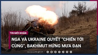 Nga và Ukraine quyết “chiến tới cùng”, Bakhmut hứng chịu mưa đạn pháo | VTC Now