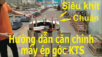 Hướng dẫn canh chỉnh máy ép góc kỹ thuật số - LH 0909515396