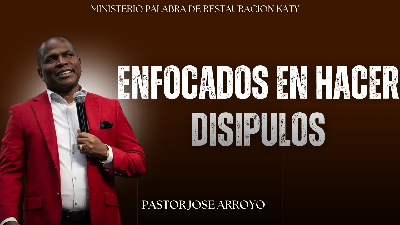 Enfocados en hacer disipulos | Pastor Jose Arroyo