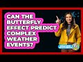 Can The Butterfly Effect Predict Complex Weather Events? - Weather Watchdog