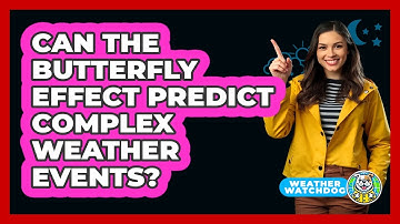Can The Butterfly Effect Predict Complex Weather Events? - Weather Watchdog