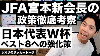 JFA宮本新会長の政策考察と日本代表ベスト8への真の強化策 etc【レオザのサッカートーク】※期間限定公開