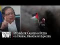 Colombian President Gustavo Petro on Ukraine, Palestine, Why Latin America Rejects Western Hypocrisy