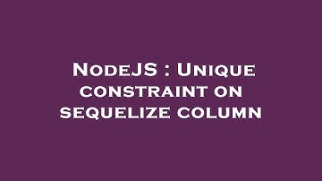 NodeJS : Unique constraint on sequelize column