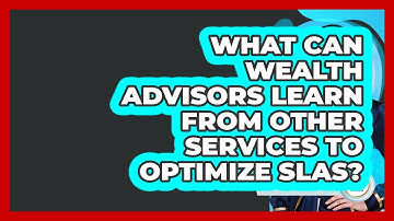 What Can Wealth Advisors Learn From Other Services To Optimize SLAs? - Wealth Advisor Success Hub