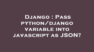 Django : Pass python/django variable into javascript as JSON?