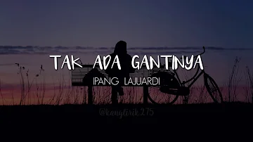 IPANG - TAK ADA GANTINYA || LIRIK LAGU (LYRIC)