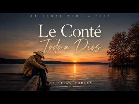 Le Conté Todo a Dios - Cristian Robles