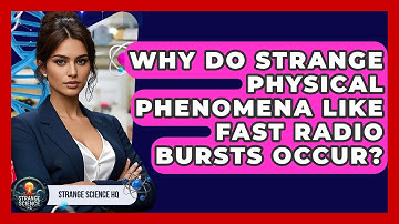 Why Do Strange Physical Phenomena Like Fast Radio Bursts Occur? - Strange Science HQ