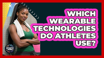 Which Wearable Technologies Do Athletes Use?