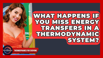 What Happens If You Miss Energy Transfers In A Thermodynamic System? - Thermodynamics For Everyone